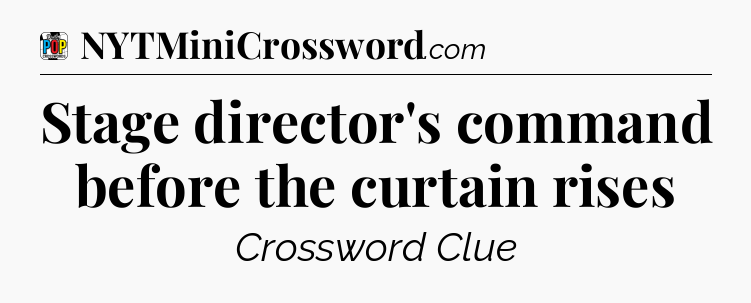 Stage director's command before the curtain rises Crossword Clue