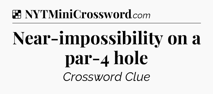 Solution: Near-impossibility on a par-4 hole - NYT Crossword