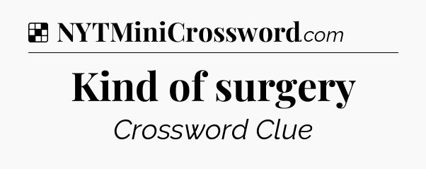 Solution: Kind of surgery - NYT Crossword