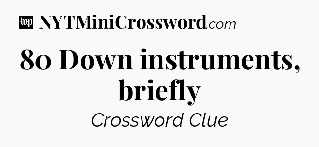 80 Down instruments, briefly Crossword Clue