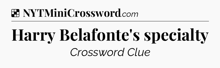 Solution: Harry Belafonte's specialty - NYT Crossword