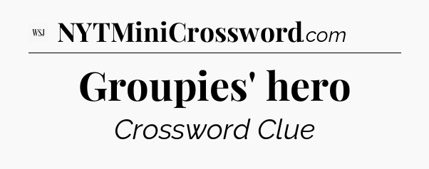 Groupies' hero - WSJ Crossword