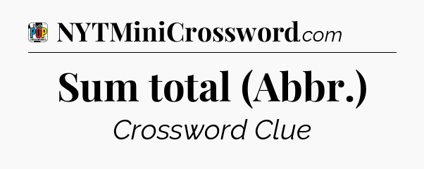Sum total (Abbr.) Crossword Clue