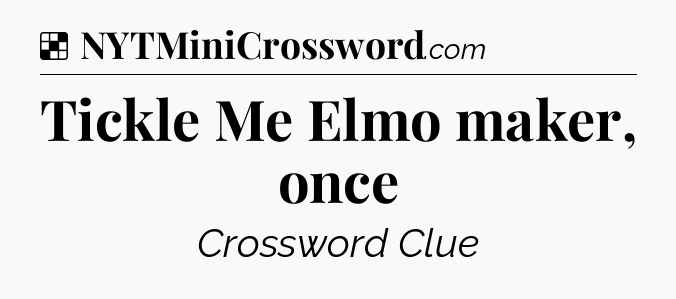 Solution: Tickle Me Elmo maker, once - NYT Crossword