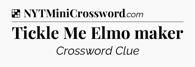 Solution: Tickle Me Elmo maker - NYT Crossword