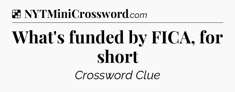 Solution: What's funded by FICA, for short - NYT Crossword