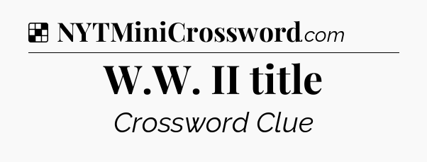 Solution: W.W. II title - NYT Crossword