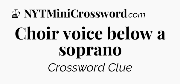 Choir voice below a soprano - Daily Themed Classic Crossword