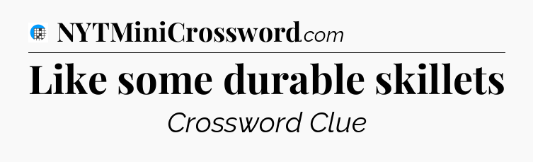 Like some durable skillets Crossword Clue