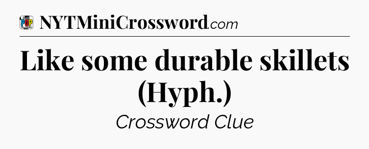 Like some durable skillets (Hyph.) Crossword Clue