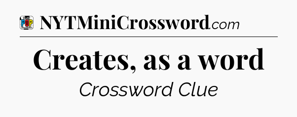 Creates, as a word Crossword Clue