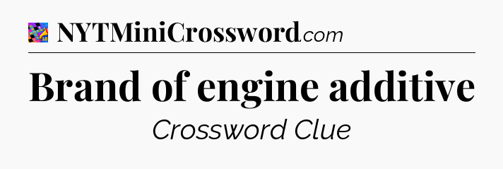 Brand of engine additive Crossword Clue