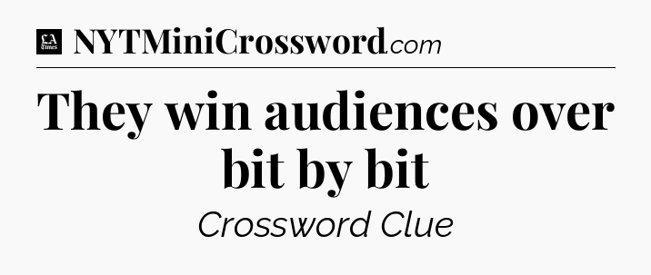 They win audiences over bit by bit - LA Times Crossword