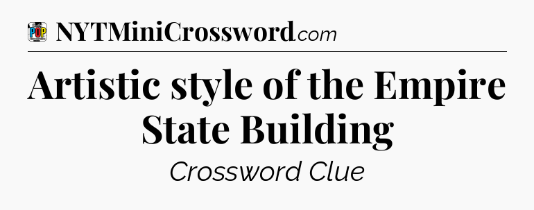 Artistic style of the Empire State Building Crossword Clue