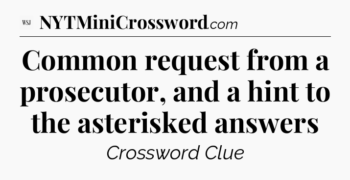 Common request from a prosecutor, and a hint to the asterisked answers - WSJ Crossword