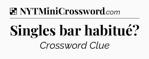 Solution: Singles bar habitué - NYT Crossword