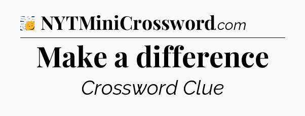 Make a difference - 7 Little Words