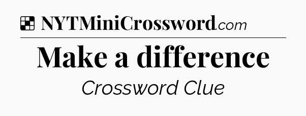Solution: Make a difference - NYT Crossword