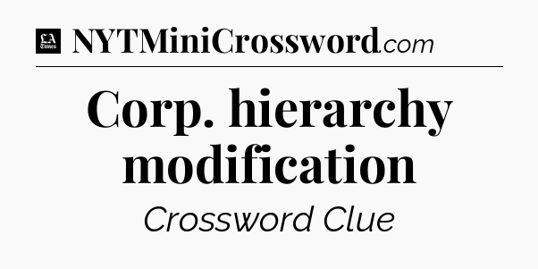 Corp. hierarchy modification - LA Times Crossword