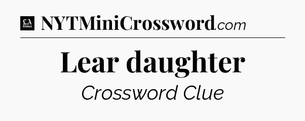 Lear daughter - LA Times Crossword