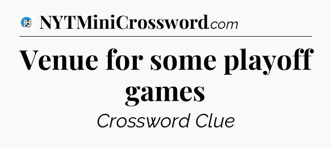 Venue for some playoff games Crossword Clue