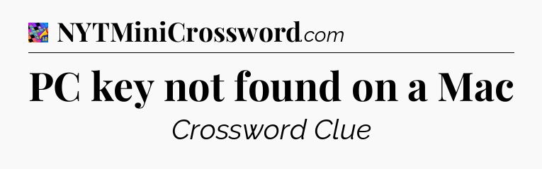 PC key not found on a Mac Crossword Clue