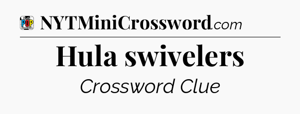 Hula swivelers Crossword Clue