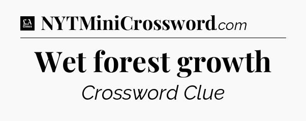 Wet forest growth - LA Times Crossword
