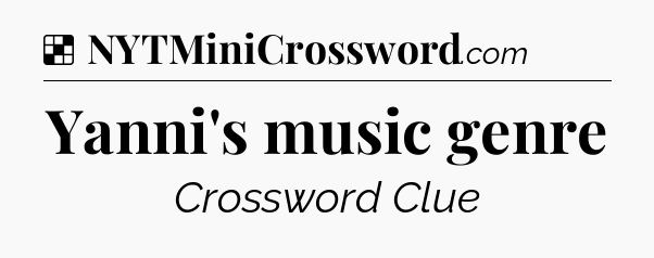 Solution: Yanni's music genre - NYT Crossword