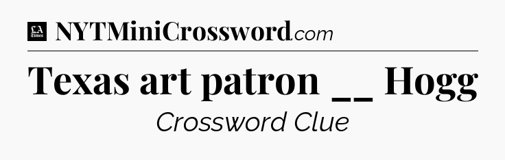 Texas art patron __ Hogg - LA Times Crossword