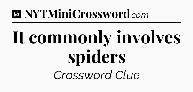 It commonly involves spiders - LA Times Crossword