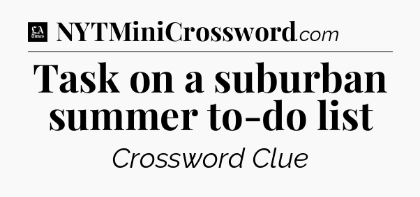 Task on a suburban summer to-do list - LA Times Crossword