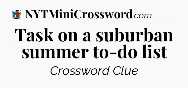 Task on a suburban summer to-do list Crossword Clue
