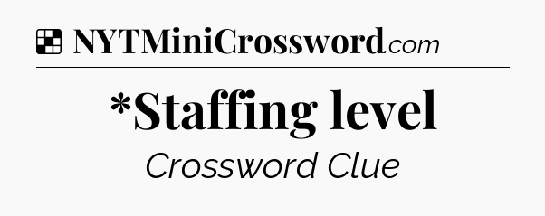 Solution: *Staffing level - NYT Crossword