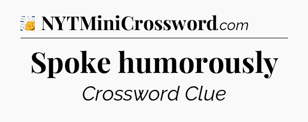 Spoke humorously  - 7 Little Words