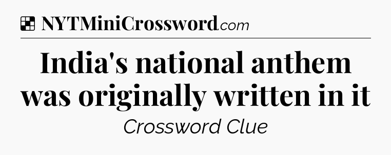 Solution: India's national anthem was originally written in it - NYT Crossword