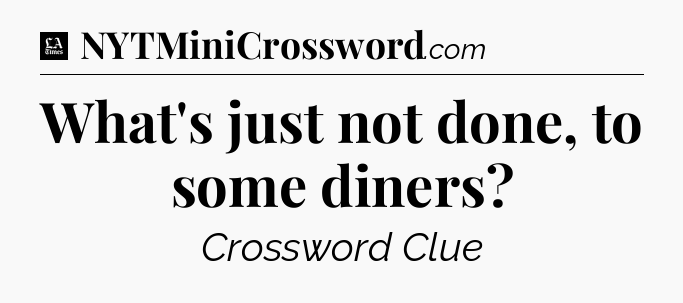 What's just not done, to some diners - LA Times Crossword