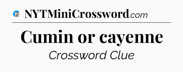 Cumin or cayenne Crossword Clue