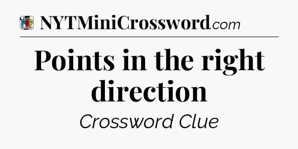 Points in the right direction Crossword Clue