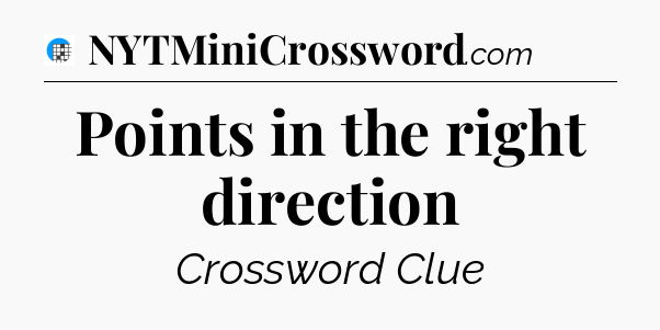 Points in the right direction Crossword Clue