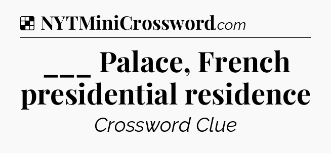 Solution: ___ Palace, French presidential residence - NYT Crossword