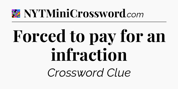 Forced to pay for an infraction Crossword Clue