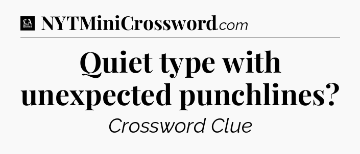 Quiet type with unexpected punchlines - LA Times Crossword
