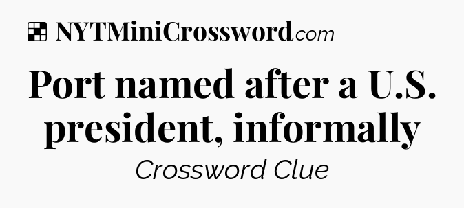 Solution: Port named after a U.S. president, informally - NYT Crossword