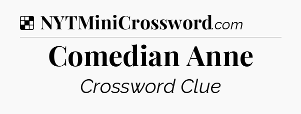 Solution: Comedian Anne - NYT Crossword