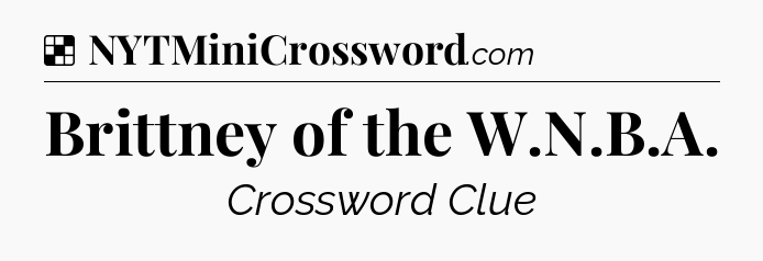 Solution: Brittney of the W.N.B.A - NYT Crossword