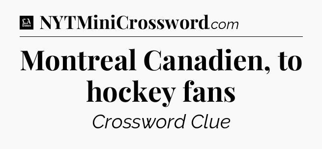 Montreal Canadien, to hockey fans - LA Times Crossword