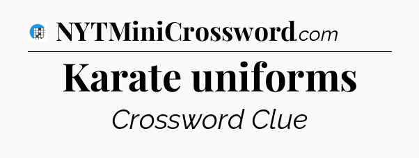 Karate uniforms Crossword Clue