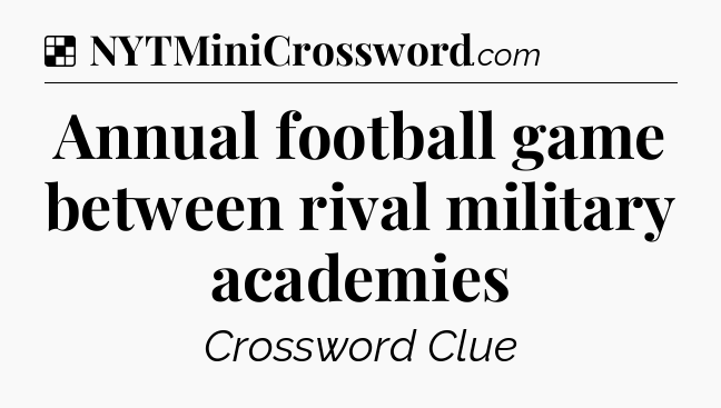 Solution: Annual football game between rival military academies - NYT Crossword