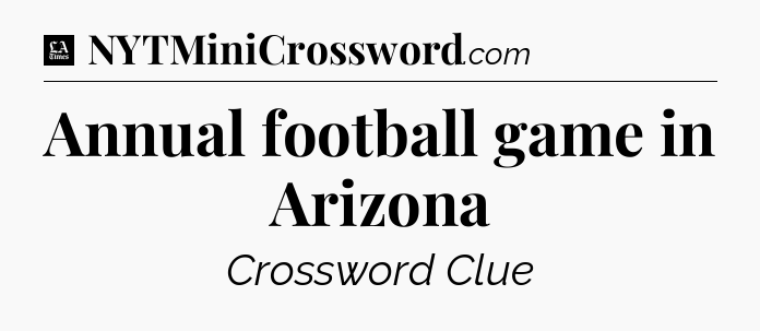 Annual football game in Arizona - LA Times Crossword